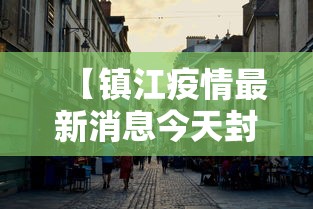 【镇江疫情最新消息今天封城了/镇江疫情最新消息增加一人活动轨迹】 【镇江疫情最新消息今天封城了/镇江疫情最新消息增加一人活动轨迹】