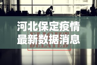 河北保定疫情最新数据消息/河北保定疫情最新消息2021 河北保定疫情最新数据消息/河北保定疫情最新消息2021