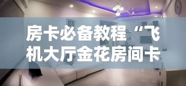 房卡必备教程“飞机大厅金花房间卡怎么弄”房卡怎么购买 房卡必备教程“飞机大厅金花房间卡怎么弄”房卡怎么购买