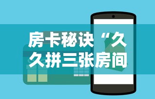 房卡秘诀“久久拼三张房间卡”购买房卡介绍 房卡秘诀“久久拼三张房间卡”购买房卡介绍