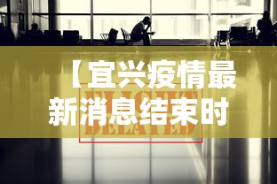 【宜兴疫情最新消息结束时间,宜兴疫情最新数据消息】