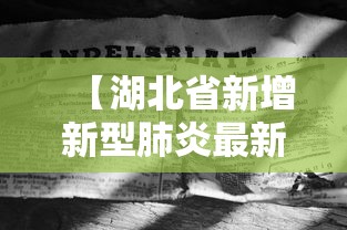 【湖北省新增新型肺炎最新消息/湖北省新冠疫情最新情况?】 【湖北省新增新型肺炎最新消息/湖北省新冠疫情最新情况?】