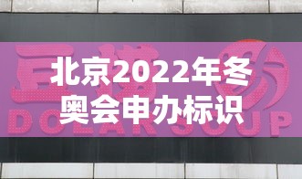 北京2022年冬奥会申办标识是/北京2022年冬奥会申办标识是什么 北京2022年冬奥会申办标识是/北京2022年冬奥会申办标识是什么