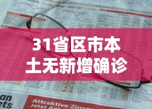 31省区市本土无新增确诊(31省增108例本土确诊 20例无症状) 31省区市本土无新增确诊(31省增108例本土确诊 20例无症状)
