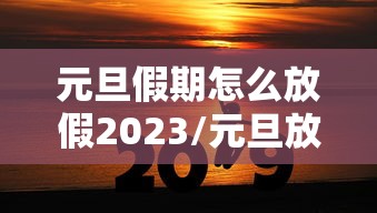 元旦假期怎么放假2023/元旦放假2022年放几天怎么调休 元旦假期怎么放假2023/元旦放假2022年放几天怎么调休