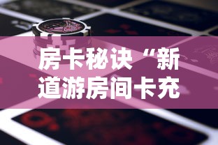 房卡秘诀“新道游房间卡充值”房卡详细充值 房卡秘诀“新道游房间卡充值”房卡详细充值