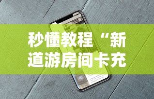 秒懂教程“新道游房间卡充值”在哪里获取房卡充值教程 秒懂教程“新道游房间卡充值”在哪里获取房卡充值教程