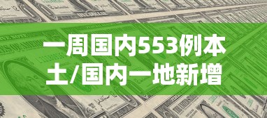 一周国内553例本土/国内一地新增61例本土病例 一周国内553例本土/国内一地新增61例本土病例