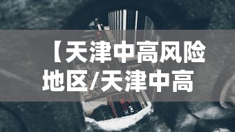 【天津中高风险地区/天津中高风险地区实时更新】