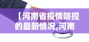 【河南省疫情防控的最新情况,河南省疫情最新政策】 【河南省疫情防控的最新情况,河南省疫情最新政策】