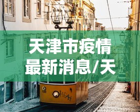 天津市疫情最新消息/天津市疫情最新消息多少例 天津市疫情最新消息/天津市疫情最新消息多少例