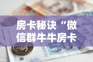 房卡秘诀“微信群牛牛房卡哪里有卖的”房卡怎么购买
