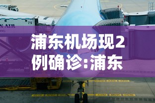 浦东机场现2例确诊:浦东机场现2例确诊病例