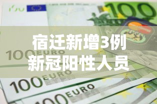 宿迁新增3例新冠阳性人员/宿迁新增2例 宿迁新增3例新冠阳性人员/宿迁新增2例