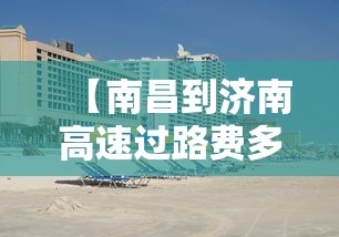 【南昌到济南高速过路费多少,济南到南昌高速公路怎么走】 【南昌到济南高速过路费多少,济南到南昌高速公路怎么走】