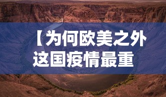 【为何欧美之外这国疫情最重/外国疫情那么严重为什么感觉他们好像没什么事】