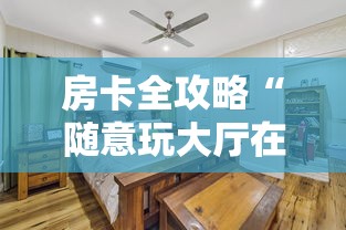 房卡全攻略“随意玩大厅在哪里购买房卡”详细房卡教程