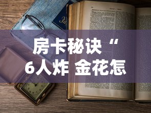 房卡秘诀“6人炸 金花怎么开”详细房卡教程