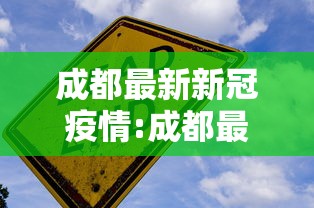 成都最新新冠疫情:成都最新新冠病毒情况 成都最新新冠疫情:成都最新新冠病毒情况