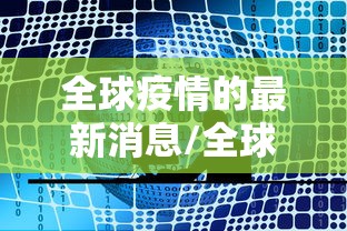 全球疫情的最新消息/全球疫情的最新消息今天