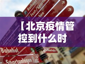 【北京疫情管控到什么时候,北京疫情防控到什么时候】
