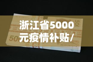 浙江省5000元疫情补贴/浙江省5000元疫情补贴政策 浙江省5000元疫情补贴/浙江省5000元疫情补贴政策