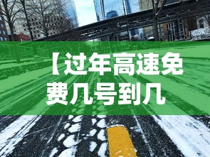 【过年高速免费几号到几号/2026年高速免费时间表】