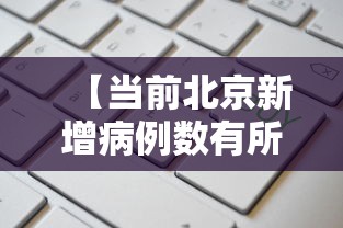 【当前北京新增病例数有所下降/北京近期本土新增加】 【当前北京新增病例数有所下降/北京近期本土新增加】