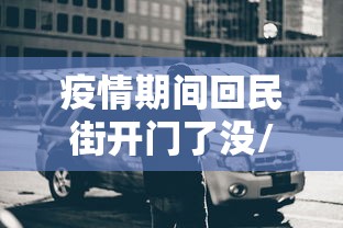 疫情期间回民街开门了没/回民街这几天还开吗 疫情期间回民街开门了没/回民街这几天还开吗
