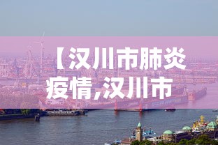 【汉川市肺炎疫情,汉川市疫情最新状况】