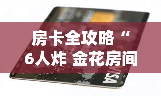 房卡全攻略“6人炸 金花房间卡怎么玩链接”链接房卡怎么充值 房卡全攻略“6人炸 金花房间卡怎么玩链接”链接房卡怎么充值