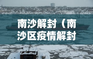 南沙解封(南沙区疫情解封) 南沙解封(南沙区疫情解封)