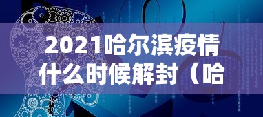 2021哈尔滨疫情什么时候解封(哈尔滨疫情啥时候解封) 2021哈尔滨疫情什么时候解封(哈尔滨疫情啥时候解封)