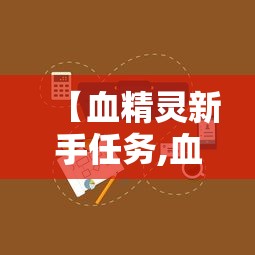 【血精灵新手任务,血精灵新手任务攻略】 【血精灵新手任务,血精灵新手任务攻略】