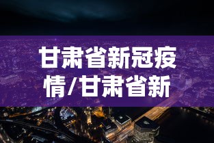 甘肃省新冠疫情/甘肃省新冠疫情投诉电话