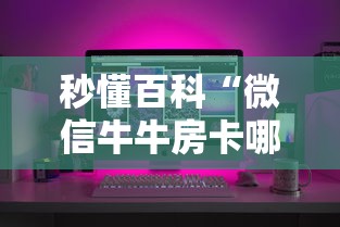 秒懂百科“微信牛牛房卡哪里买的”房卡怎么购买