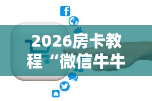 2026房卡教程“微信牛牛房卡如何购买”房卡获取方式