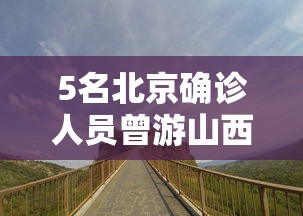5名北京确诊人员曾游山西悬空寺(北京京西悬空寺) 5名北京确诊人员曾游山西悬空寺(北京京西悬空寺)