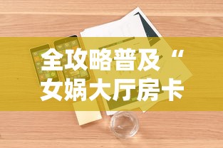 全攻略普及“女娲大厅房卡哪里买”详细房卡怎么购买教程