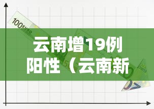 云南增19例阳性（云南新增十九例阳性）