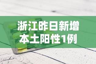 浙江昨日新增本土阳性1例:浙江本土新增确诊病例今天