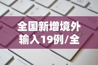 全国新增境外输入19例/全国境外输入最新确诊