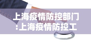 上海疫情防控部门:上海疫情防控工作的通知