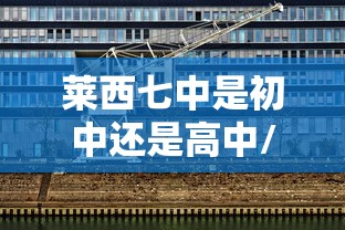 莱西七中是初中还是高中/莱西七中在什么位置? 莱西七中是初中还是高中/莱西七中在什么位置?