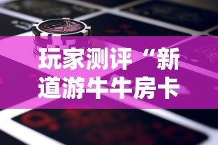 玩家测评“新道游牛牛房卡”购买房卡介绍 玩家测评“新道游牛牛房卡”购买房卡介绍