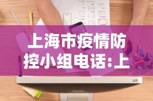 上海市疫情防控小组电话:上海疫情防控工作小组电话 上海市疫情防控小组电话:上海疫情防控工作小组电话