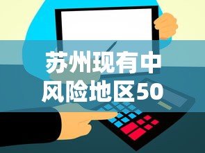 苏州现有中风险地区50个/苏州现有中风险地区50个 苏州现有中风险地区50个/苏州现有中风险地区50个