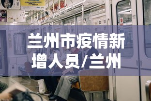兰州市疫情新增人员/兰州市疫情病例