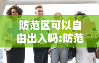 防范区可以自由出入吗:防范区可以出省吗 防范区可以自由出入吗:防范区可以出省吗