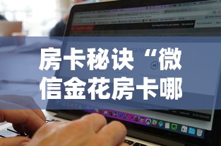房卡秘诀“微信金花房卡哪里购买”购买房卡介绍 房卡秘诀“微信金花房卡哪里购买”购买房卡介绍